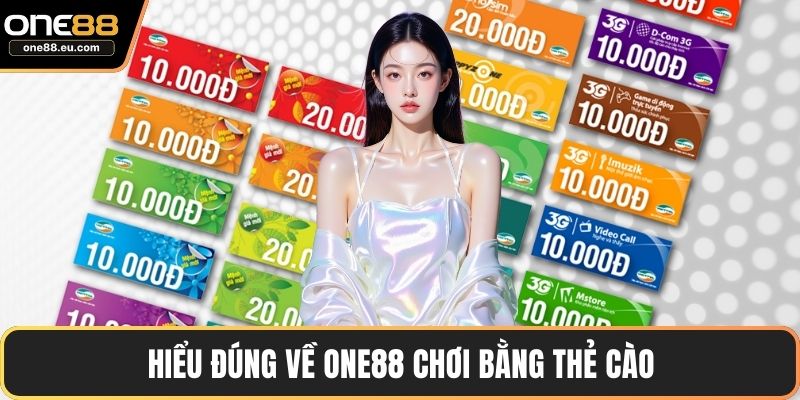 ONE88 Chơi Bằng Thẻ Cào Mang Trải Nghiệm Cược Hiện Đại 2 Hiểu đúng về ONE88 chơi bằng thẻ cào