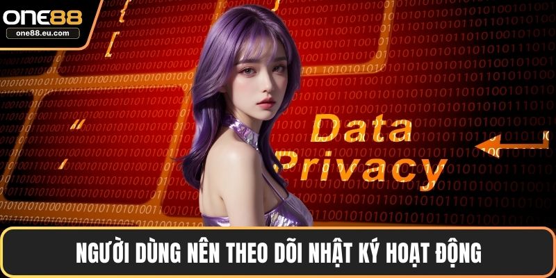 Người dùng nên theo dõi nhật ký hoạt động