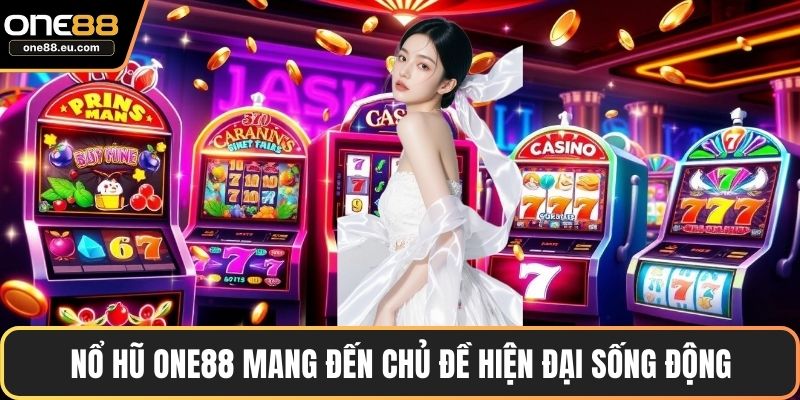 Nổ hũ ONE88 mang đến chủ đề hiện đại sống động