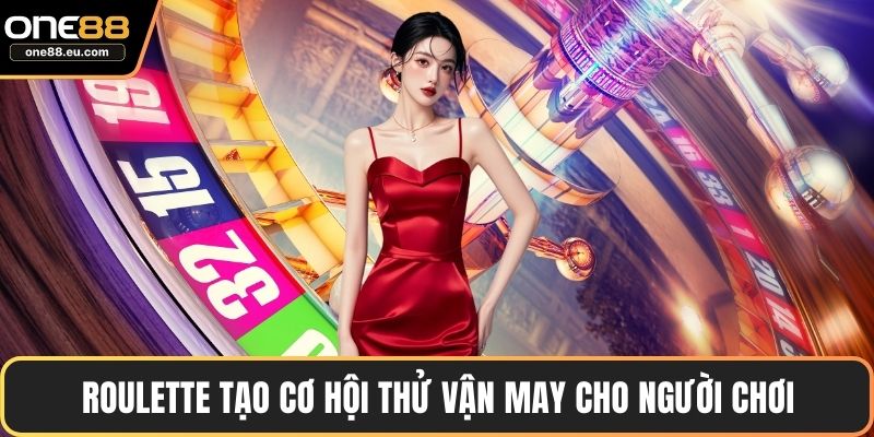 Roulette tạo cơ hội thử vận may cho người chơi