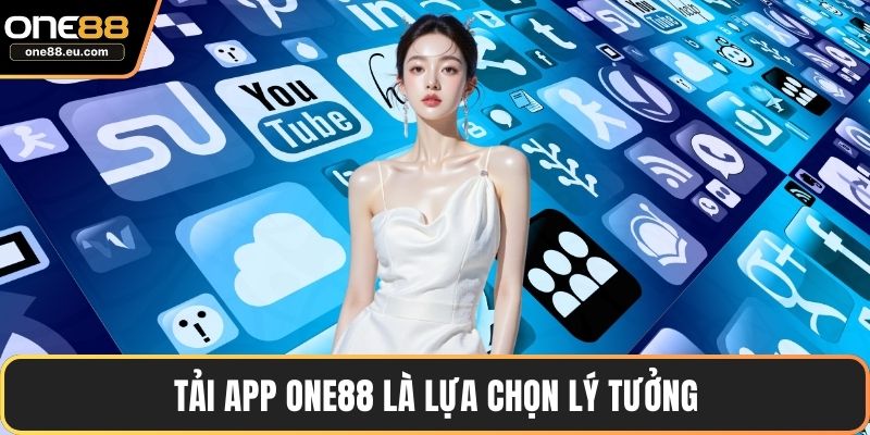 Tải app ONE88 là lựa chọn lý tưởng