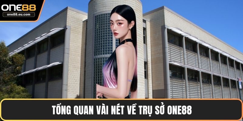 Tổng quan vài nét về trụ sở ONE88