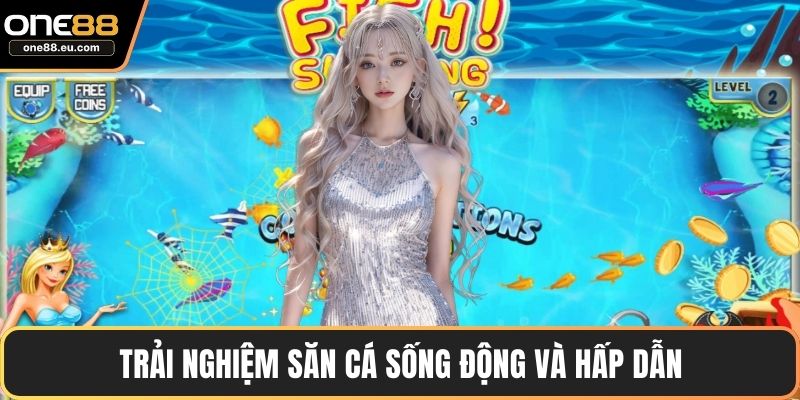 Trải nghiệm săn cá sống động và hấp dẫn